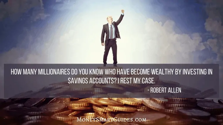 How many millionaires do you know who have become wealthy by investing in savings accounts? I rest my case.