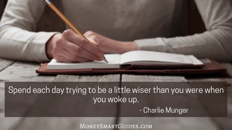 Spend each day trying to be a little wiser than you were when you woke up.