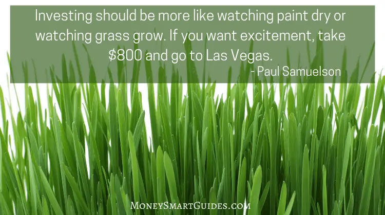 Investing should be more like watching paint dry or watching grass grow. If you want excitement, take $800 and go to Las Vegas