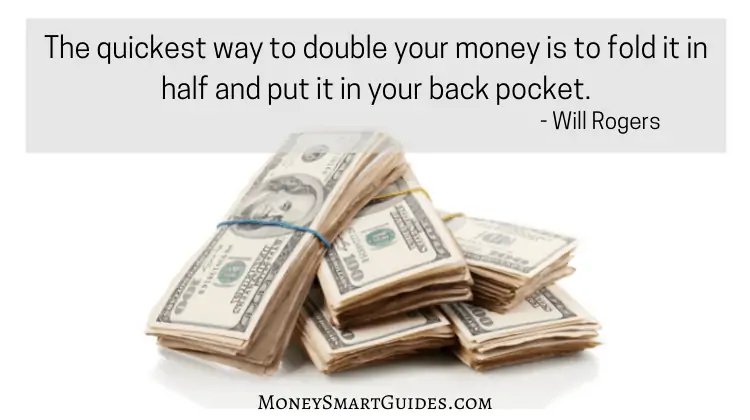 The quickest way to double your money is to fold it in half and put it in your back pocket